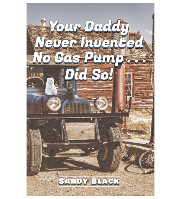Your Daddy Never Invented No Gas Pump . . . Did So!