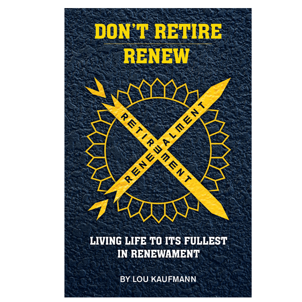 Don't Retire - Renew: Living Life to Its Fullest In Renewalment