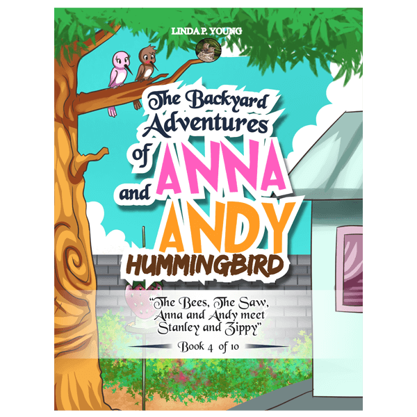 The Backyard Adventures of Anna and Andy Hummingbird : The Bees, The Saw, Anna and Andy meet Stanley and Zippy