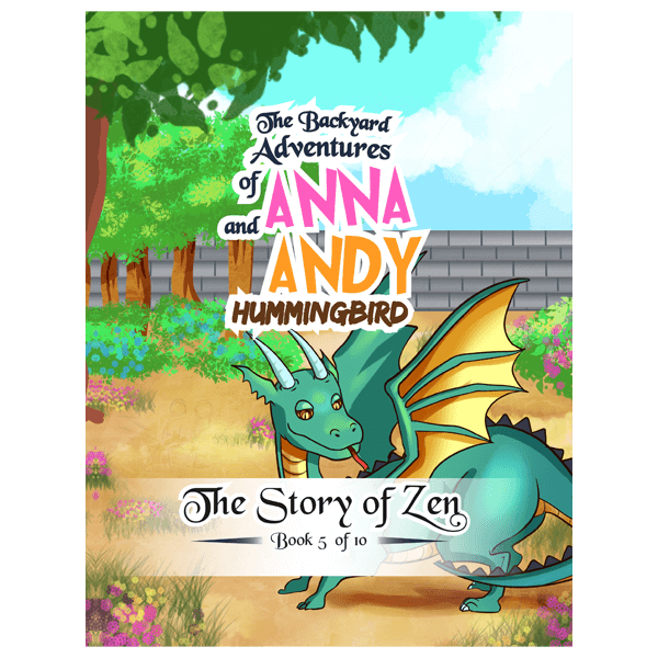 The Backyard Adventures of Anna and Andy Hummingbird: The story of Zen - Book 5 of 10