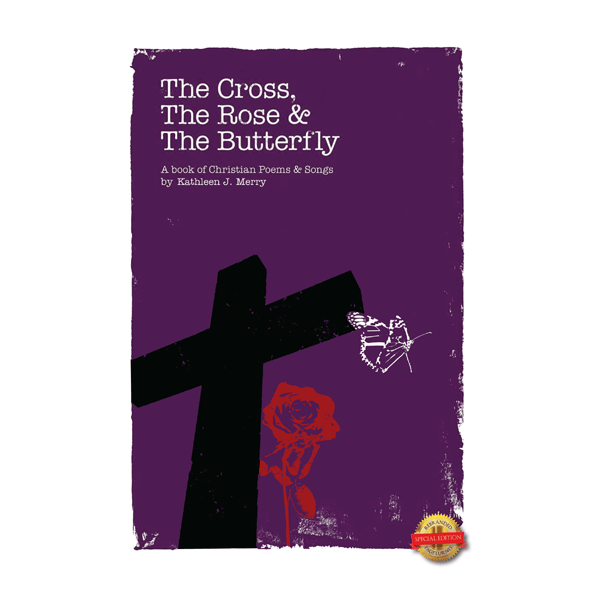 The Cross, The Rose & The Butterfly: A book of Christian Poems & Songs