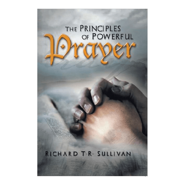 The Principles of Powerful Prayer: A Practical Plan for Prayer