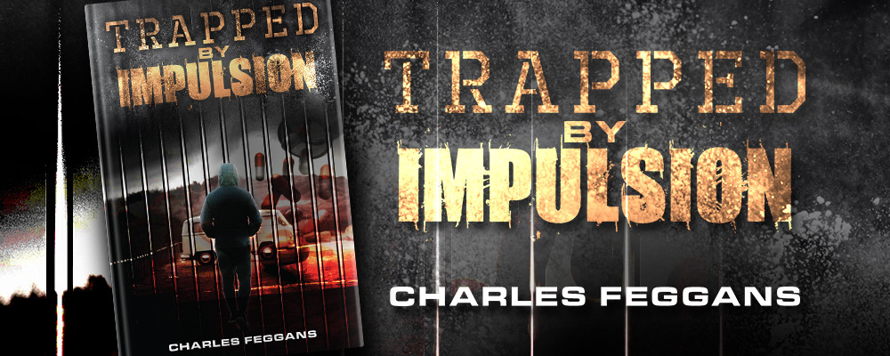 Charles Feggans' Trapped by Impulsion: A Real-Life Thriller of Desperation and Redemption